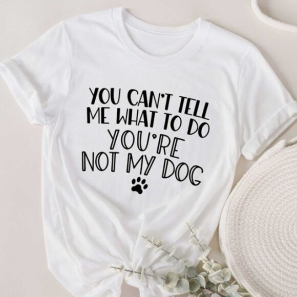 Unbranded Tops - Dog Lover Shirt, You Can_t Tell Me What to Do, You_re Not My Dog T-Shirt